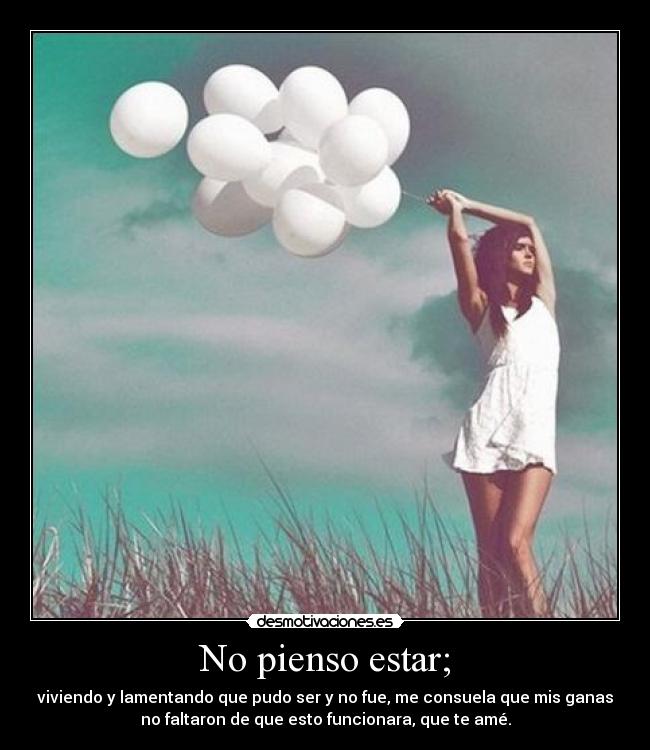 No pienso estar; - 