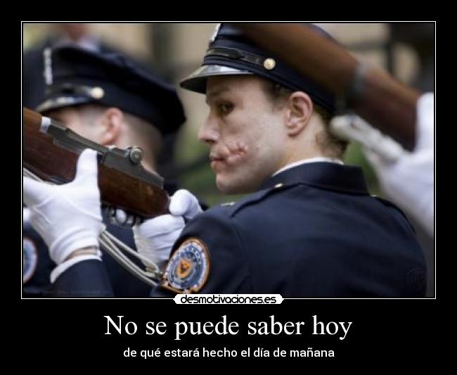 No se puede saber hoy - de qué estará hecho el día de mañana