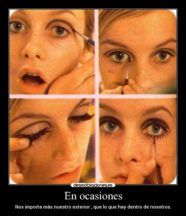 En ocasiones - Nos importa más nuestro exterior , que lo que hay dentro de nosotros.