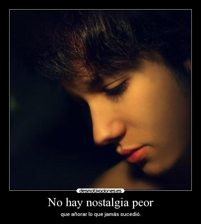 No hay nostalgia peor -