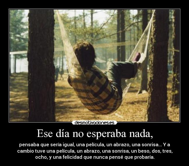 Ese día no esperaba nada, -