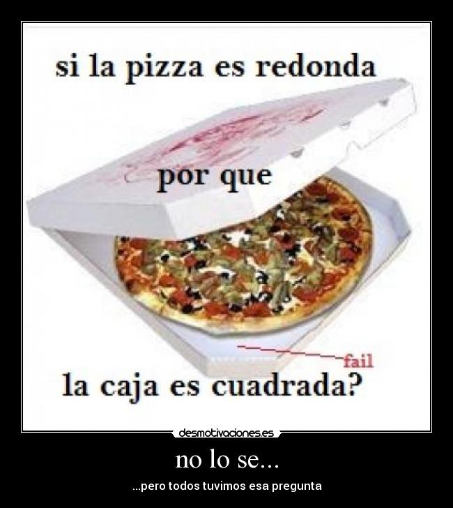 no lo se... - ...pero todos tuvimos esa pregunta