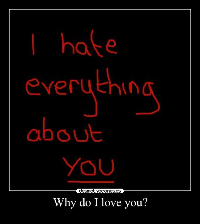 Why do I love you? -