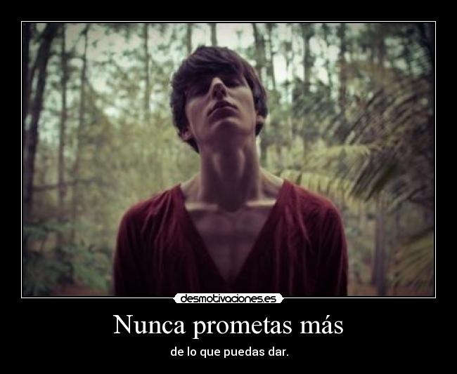 Nunca prometas más - de lo que puedas dar.