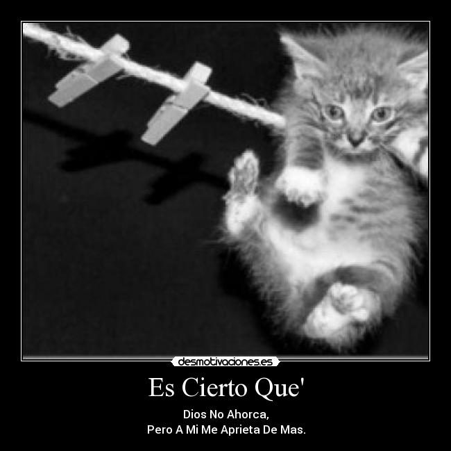 Es Cierto Que - Dios No Ahorca,
Pero A Mi Me Aprieta De Mas.