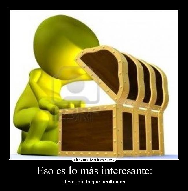 Eso es lo más interesante: - descubrir lo que ocultamos