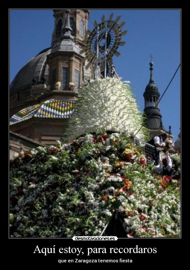 Aquí estoy, para recordaros - que en Zaragoza tenemos fiesta