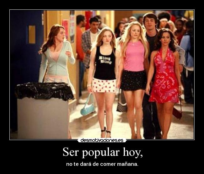 Ser popular hoy, - no te dará de comer mañana.
