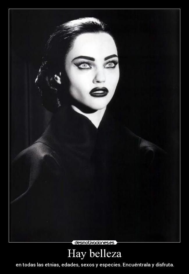 Hay belleza - en todas las etnias, edades, sexos y especies. Encuéntrala y disfruta.