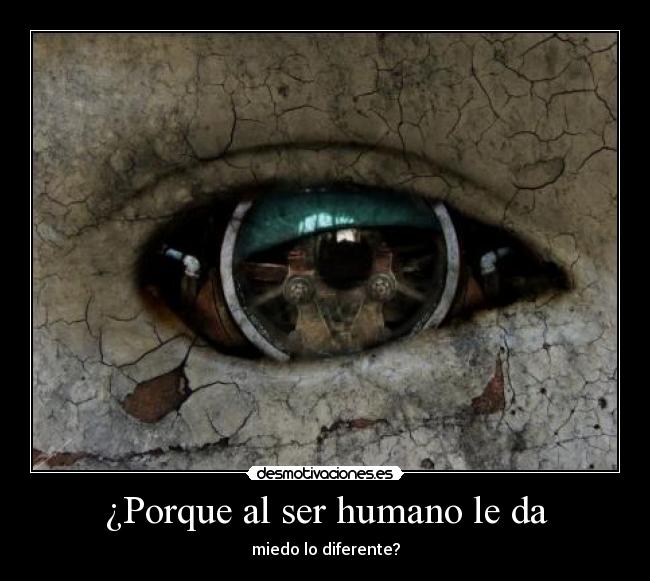 ¿Porque al ser humano le da - miedo lo diferente?