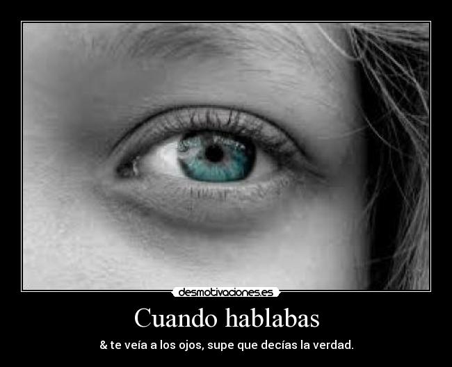 Cuando hablabas - & te veía a los ojos, supe que decías la verdad.
