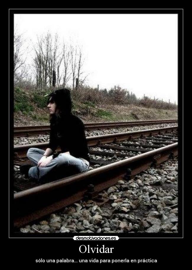 Olvidar - sólo una palabra... una vida para ponerla en práctica