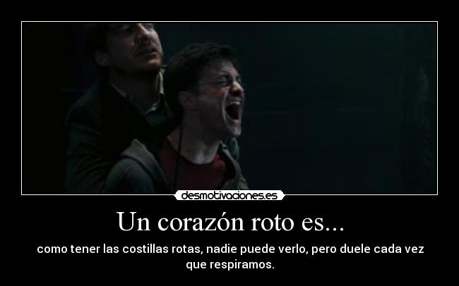 Un corazón roto es... - como tener las costillas rotas, nadie puede verlo, pero duele cada vez que respiramos.
