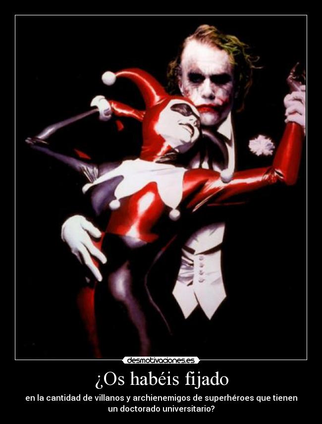 ¿Os habéis fijado - en la cantidad de villanos y archienemigos de superhéroes que tienen
un doctorado universitario?