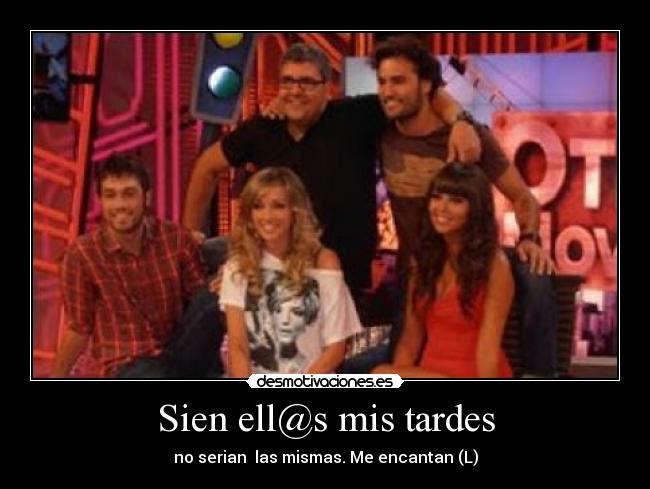 Sien ell@s mis tardes - no serian las mismas. Me encantan (L)