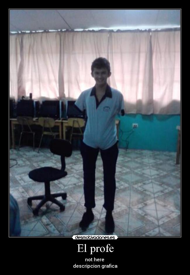 El profe - not here
descripcion grafica