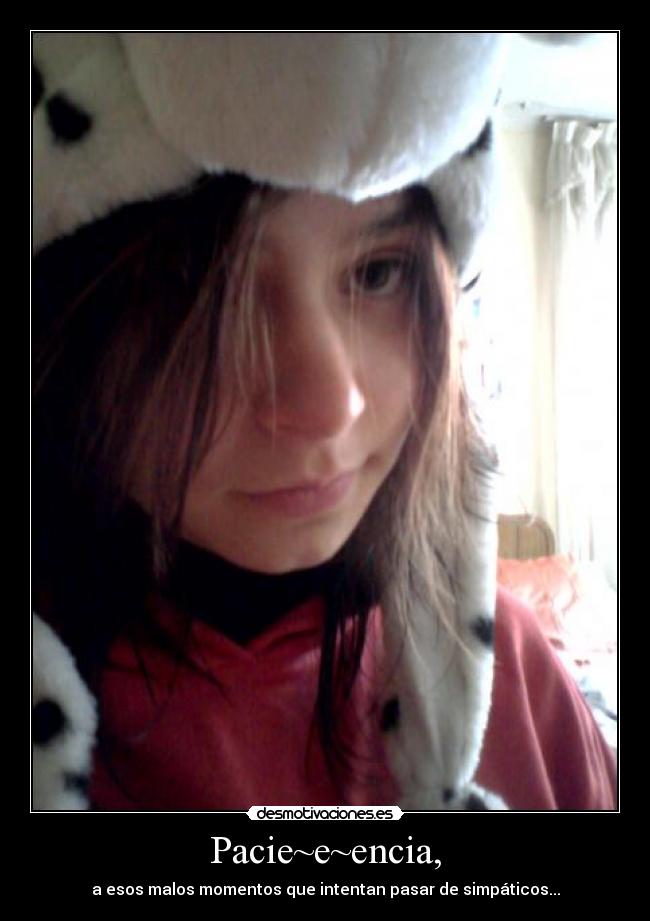 Pacie~e~encia, - a esos malos momentos que intentan pasar de simpáticos...