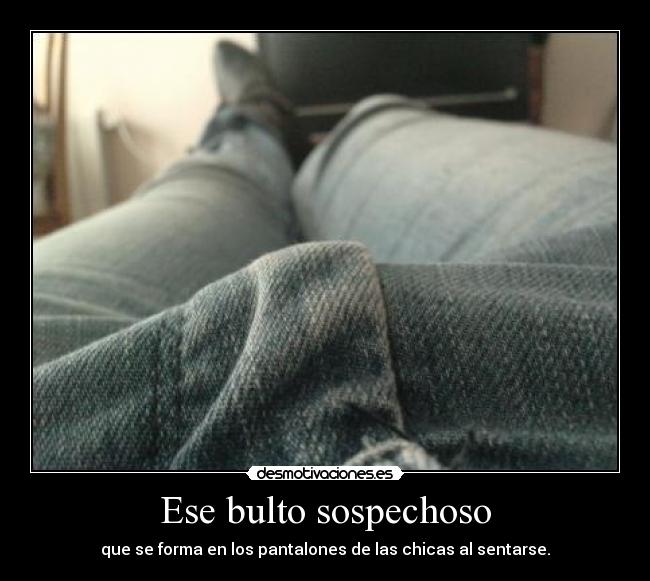 Ese bulto sospechoso - que se forma en los pantalones de las chicas al sentarse.