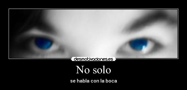 No solo - se habla con la boca