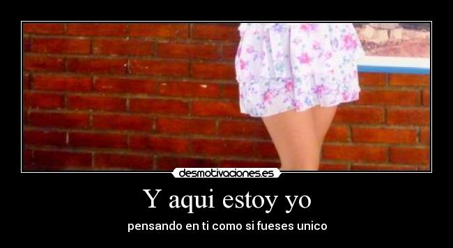 Y aqui estoy yo - pensando en ti como si fueses unico