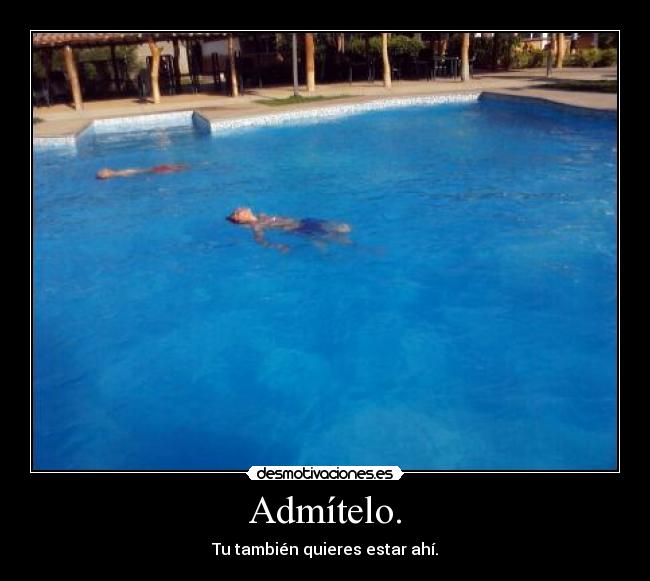 Admítelo. - Tu también quieres estar ahí.