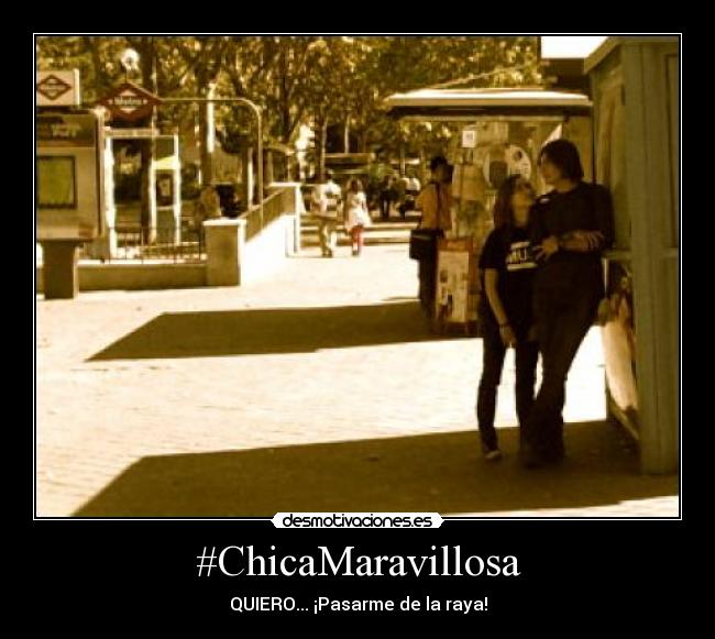 #ChicaMaravillosa - QUIERO... ¡Pasarme de la raya!