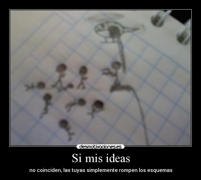 Si mis ideas - no coinciden, las tuyas simplemente rompen los esquemas