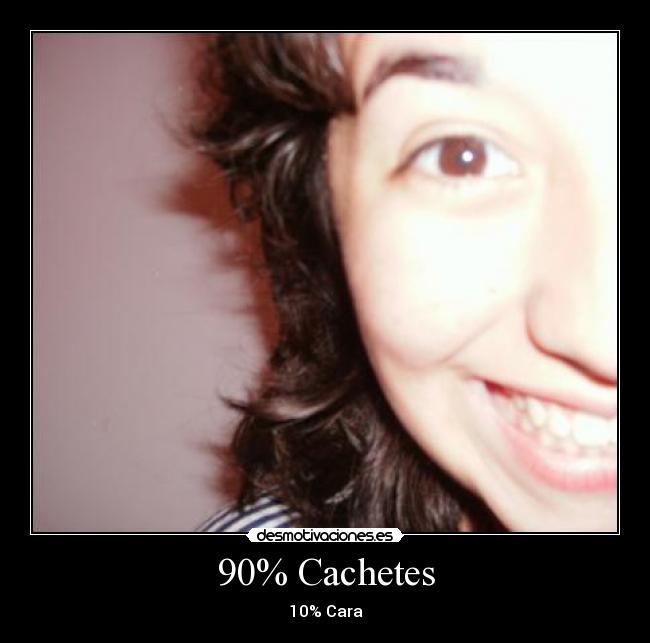 90% Cachetes - 10% Cara