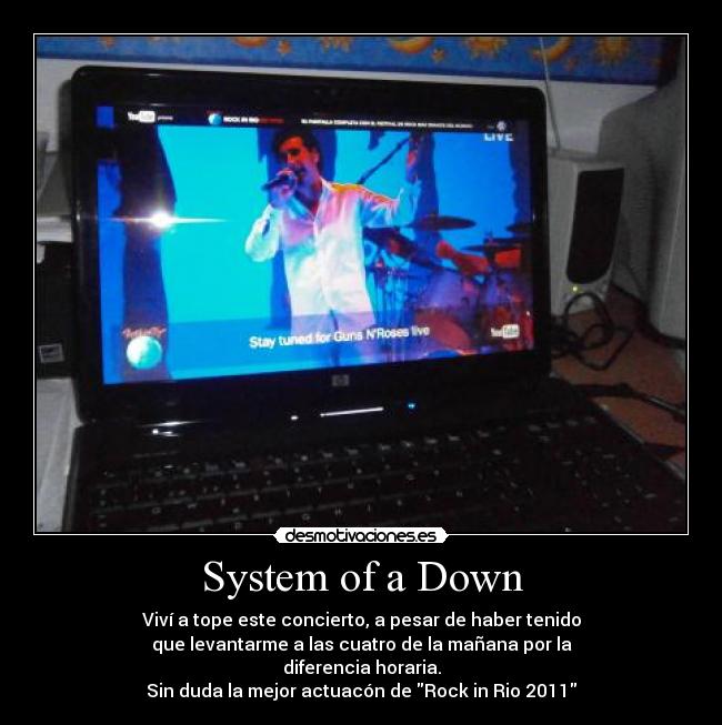 System of a Down - Viví a tope este concierto, a pesar de haber tenido
que levantarme a las cuatro de la mañana por la
diferencia horaria.
Sin duda la mejor actuacón de Rock in Rio 2011