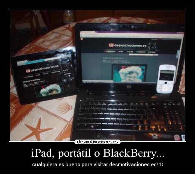 iPad, portátil o BlackBerry... - cualquiera es bueno para visitar desmotivaciones.es! :D