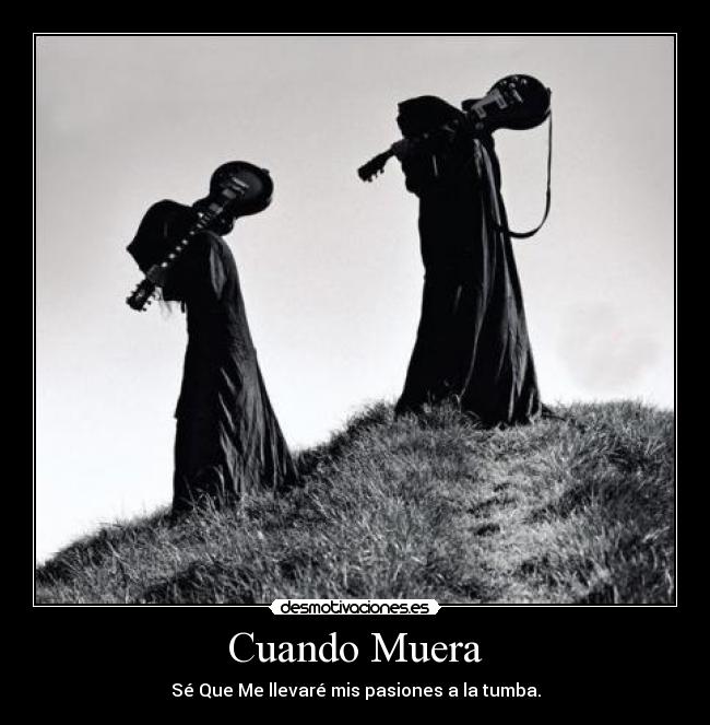 Cuando Muera - Sé Que Me llevaré mis pasiones a la tumba.