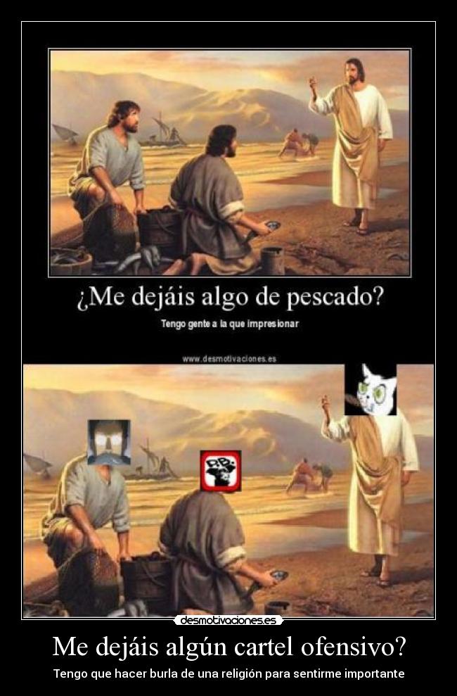 Me dejáis algún cartel ofensivo? - Tengo que hacer burla de una religión para sentirme importante