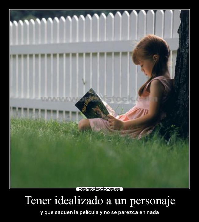 Tener idealizado a un personaje - y que saquen la película y no se parezca en nada