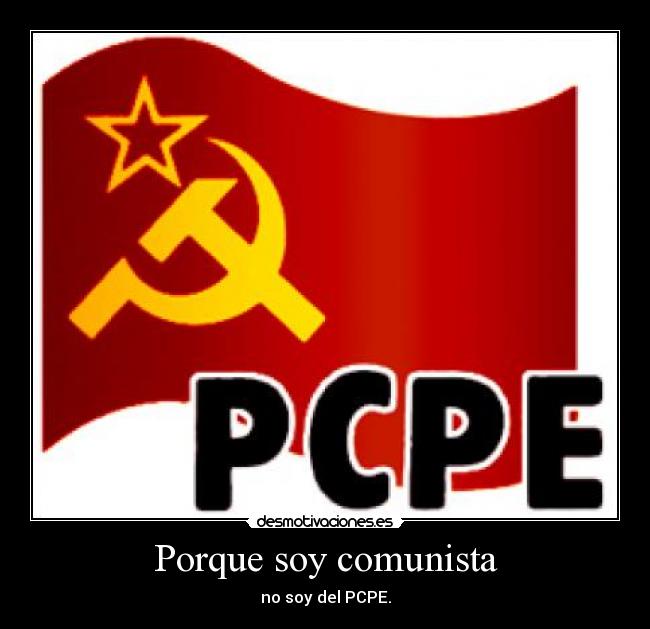 Porque soy comunista - no soy del PCPE.