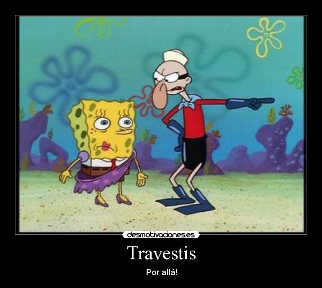 carteles travestis bob esponja chico percebe chico maravilla joer muy viejo desmotivaciones