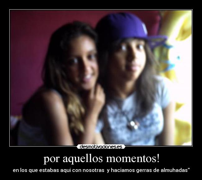 por aquellos momentos! -