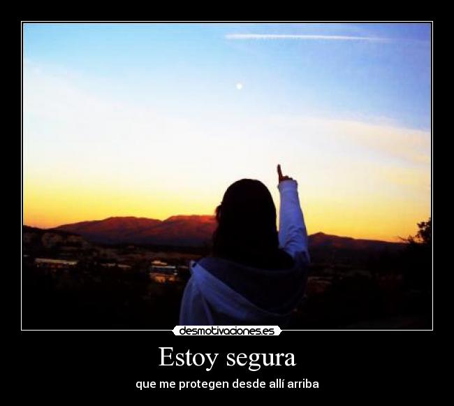 Estoy segura - que me protegen desde allí arriba