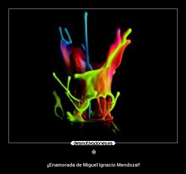 * - ¡¡Enamorada de Miguel Ignacio Mendoza!!
