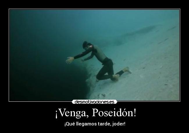 ¡Venga, Poseidón! - ¡Qué llegamos tarde, joder!