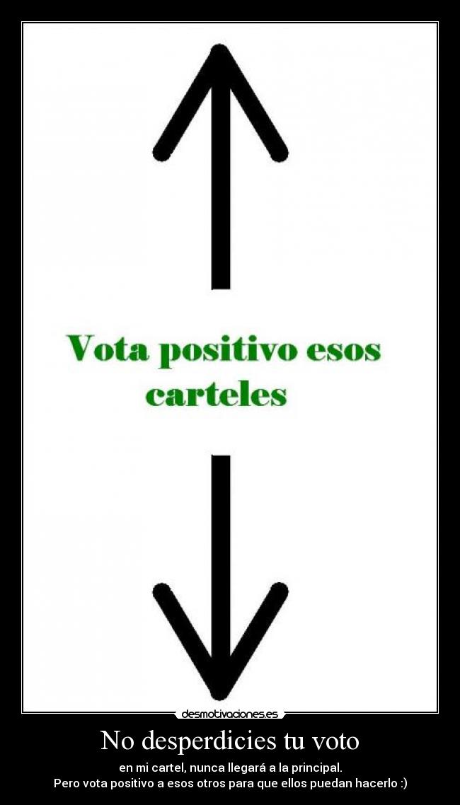 No desperdicies tu voto - en mi cartel, nunca llegará a la principal.
Pero vota positivo a esos otros para que ellos puedan hacerlo :)