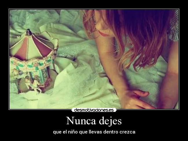 Nunca dejes - que el niño que llevas dentro crezca