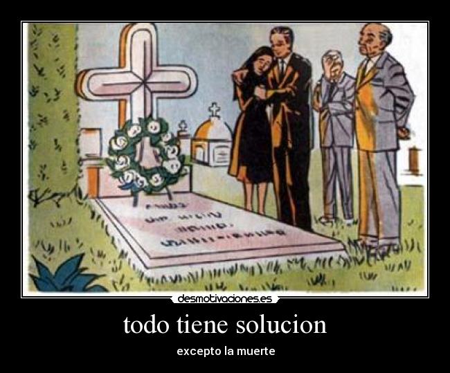 todo tiene solucion - excepto la muerte