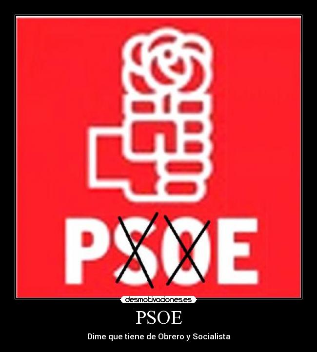 PSOE - Dime que tiene de Obrero y Socialista