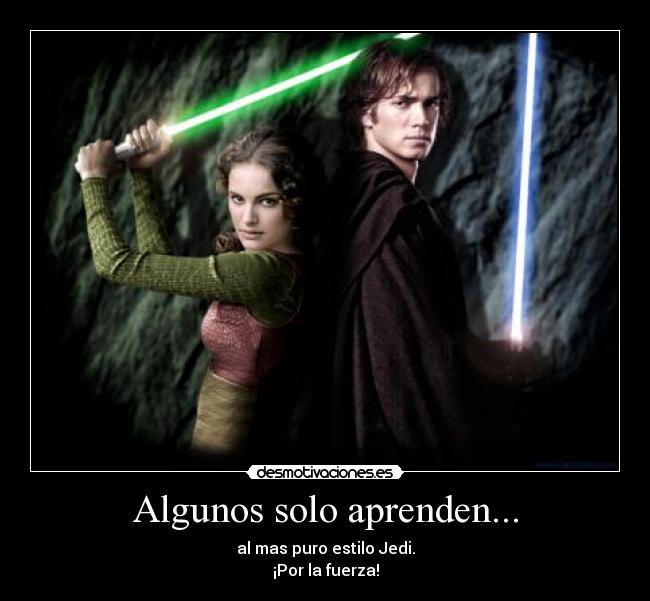 Algunos solo aprenden... - al mas puro estilo Jedi.
¡Por la fuerza!