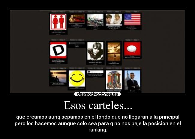 Esos carteles... - que creamos aunq sepamos en el fondo que no llegaran a la principal
pero los hacemos aunque solo sea para q no nos baje la posicion en el
ranking.
