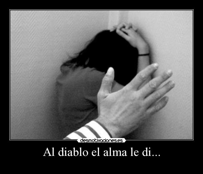 Al diablo el alma le di... -