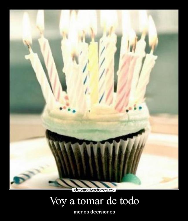 Voy a tomar de todo - menos decisiones