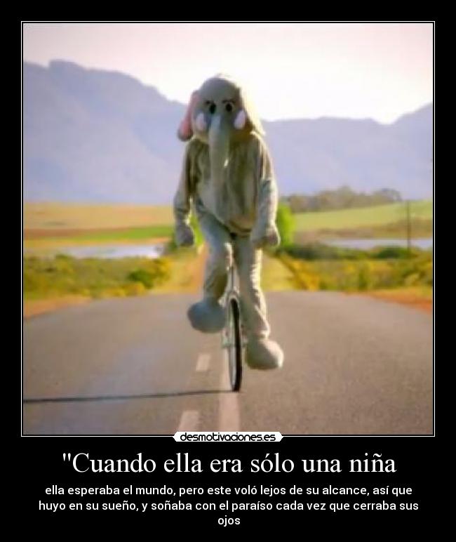 Cuando ella era sólo una niña - ella esperaba el mundo, pero este voló lejos de su alcance, así que
huyo en su sueño, y soñaba con el paraíso cada vez que cerraba sus
ojos
