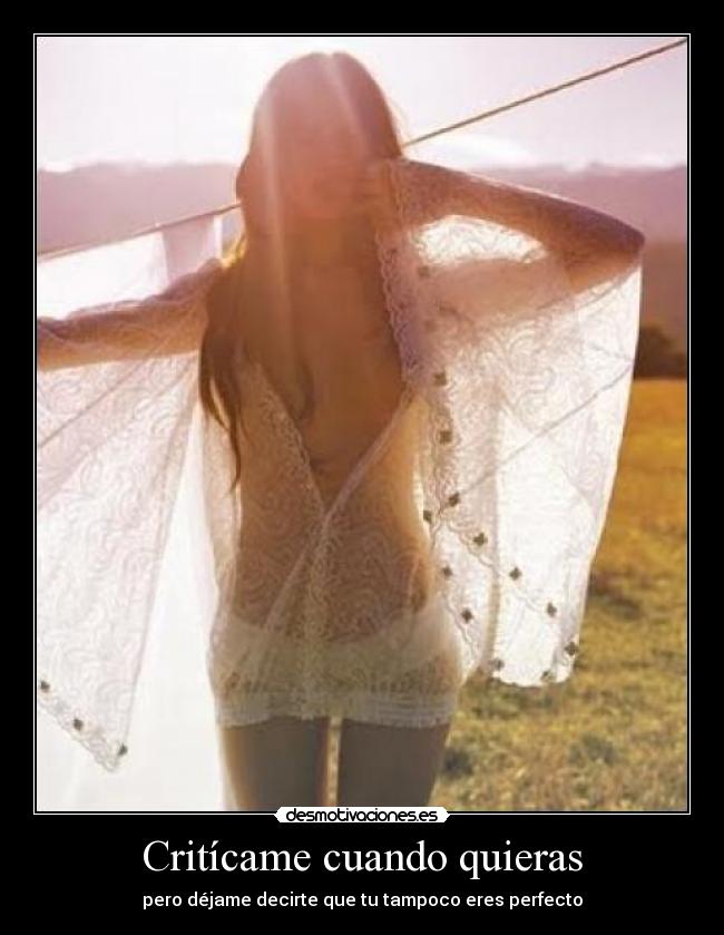 Critícame cuando quieras - pero déjame decirte que tu tampoco eres perfecto