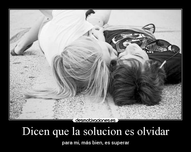 Dicen que la solucion es olvidar - 